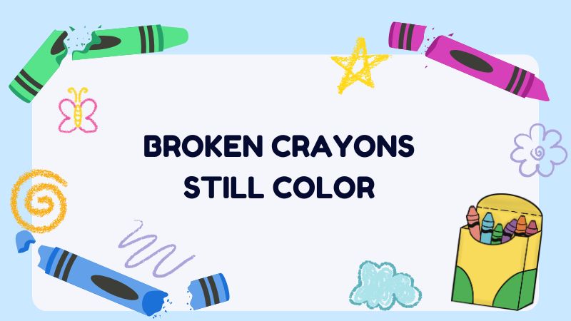 BROKEN CRAYONS STILL COLOR